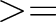 $>=$