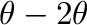 $\theta - 2\theta$