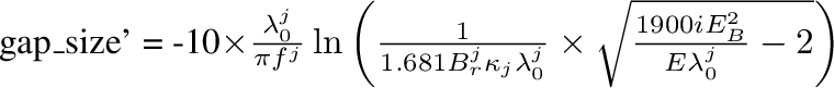 \begin{displaymath}
gap\_size' = -10\times\frac{\lambda_0^j}{\pi{}f^j}
\ln \left...
...} \times
\sqrt{\frac{1900 i E^2_B}{E \lambda_0^j} - 2}\right)
\end{displaymath}