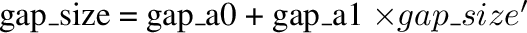 \begin{displaymath}
gap\_size = gap\_a0 + gap\_a1 \times gap\_size'
\end{displaymath}