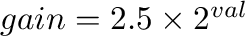 $gain = 2.5\times2^{val}$