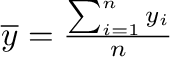 \begin{displaymath}
\overline{y} = \frac{\sum_{i=1}^{n} y_i}{ n}
\end{displaymath}