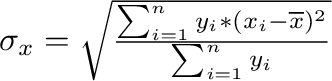 \begin{displaymath}
\sigma_x = \sqrt{ \frac{ \sum_{i=1}^{n} y_i * (x_i - \overline{x})^2}
{\sum_{i=1}^{n} y_i }}
\end{displaymath}