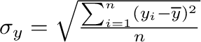 \begin{displaymath}
\sigma_y = \sqrt{ \frac{ \sum_{i=1}^{n} (y_i - \overline{y})^2}
{n}}
\end{displaymath}