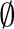 $\emptyset$