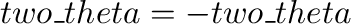$two\_theta = - two\_theta$