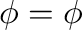 $\phi = \phi$